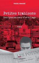 Couverture du livre « Petites trahisons : intrigues au coeur d'un village » de Pascal Chausse aux éditions Editions Marcel Broquet