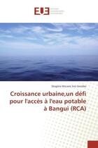 Couverture du livre « Croissance urbaine,un defi pour l'acces A l'eau potable A Bangui (RCA) » de Diogène Grembo aux éditions Editions Universitaires Europeennes