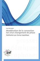 Couverture du livre « Modélisation de la convection lors d'un changement de phase ; stabilisation par champ magnétique » de Farid Mechighel aux éditions Presses Academiques Francophones