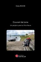Couverture du livre « Courant de Loire ; un périple à pied au fil du fleuve » de Gaby Roche aux éditions Chapitre.com