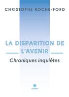 Couverture du livre « La disparition de l'avenir : Chroniques inquiÃ¨tes » de De La Rochefordiere aux éditions Le Lys Bleu