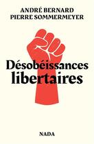 Couverture du livre « Désobéissances libertaires » de Andre Bernard et Pierre Sommermeyer aux éditions Nada