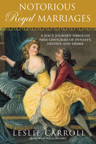 Couverture du livre « Notorious royal marriages ; a juicy journey through nine centuries of dynasty, destiny, and desire » de Leslie Carroll aux éditions Penguin Group Us