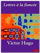 Couverture du livre « Lettres à la fiancée » de Victor Hugo aux éditions Ebookslib