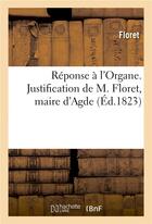 Couverture du livre « Reponse a l'organe. justification de m. floret, maire d'agde » de Floret aux éditions Hachette Bnf