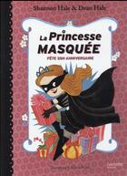 Couverture du livre « La princesse masquée T.2 ; la princesse masquée fête son anniversaire » de Shannon Hale et Dean Hale aux éditions Hachette Romans