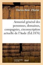 Couverture du livre « Armorial général des personnes, domaines, compagnies, circonscription actuelle de l'Aude (Éd.1876) » de Hozier C-R. aux éditions Hachette Bnf