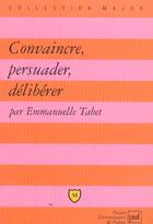 Couverture du livre « Convaincre, persuader, deliberer » de Emmanuelle Tabet aux éditions Belin Education