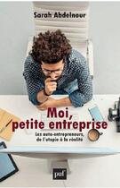 Couverture du livre « Moi, petite entreprise ; les auto-entrepreneurs, de l'utopie à la réalité » de Sarah Abdelnour aux éditions Puf