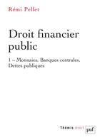 Couverture du livre « Droit financier public Tome 1 : monnaies, banques centrales, dettes publiques » de Remi Pellet aux éditions Puf