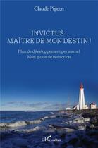 Couverture du livre « Invictus : maître de mon destin ! plan de développement personnel : mon guide de rédaction » de Claude Pigeon aux éditions L'harmattan