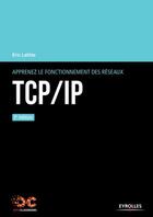 Couverture du livre « TCP/IP ; apprenez le fonctionnement des réseaux (3e édition) » de Eric Lalitte aux éditions Eyrolles