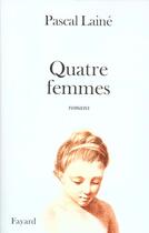 Couverture du livre « Quatre femmes » de Pascal Laine aux éditions Fayard