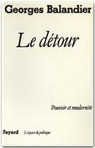 Couverture du livre « Le détour ; pouvoir et modernité » de Georges Balandier aux éditions Fayard