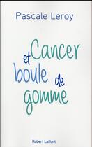 Couverture du livre « Cancer et boule de gomme » de Pascale Leroy aux éditions Robert Laffont