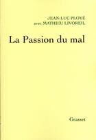 Couverture du livre « La passion du mal » de Jean-Luc Ploye et Mathieu Livoreil aux éditions Grasset Et Fasquelle