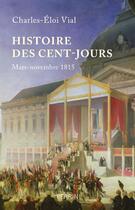 Couverture du livre « Histoire des cent jours » de Charles-Eloi Vial aux éditions Perrin