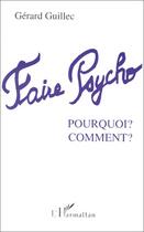 Couverture du livre « Faire psycho : pourquoi? comment? » de Gerard Guillec aux éditions Editions L'harmattan