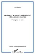 Couverture du livre « Pratiques de soins parentales et négligence infantile ; des signes au sens » de Celine Pelletier aux éditions Editions L'harmattan