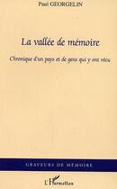 Couverture du livre « La vallee de memoire - chronique d'un pays et de gens qui y ont vecu » de Paul Georgelin aux éditions Editions L'harmattan