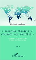 Couverture du livre « L'internet change-t-il vraiment nos sociétés ? t.3 ; l'internet, la science, l'art, l'économie et la politique » de Philippe Engelhard aux éditions Editions L'harmattan