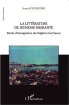 Couverture du livre « La littérature de jeunesse migrante ; récits d'immigration de l'Algérie à la France » de Anne Schneider aux éditions Editions L'harmattan