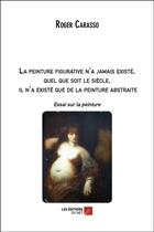 Couverture du livre « La peinture figurative n'a jamais existé, quel que soit le siècle, il n'a existé que de la peinture » de Roger Carasso aux éditions Editions Du Net