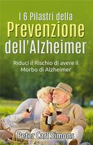 Couverture du livre « I 6 pilastri della prevenzione dell'alzheimer ; riduci il rischio di avere il morbo di Alzheimer » de Peter Carl Simons aux éditions Books On Demand