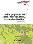 Couverture du livre « Démographie locale ; relations : population, logement, migration » de Alfred Dittgen aux éditions Neotheque