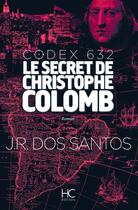 Couverture du livre « Codex 632 ; le secret de Christophe Colomb » de Jose Rodrigues Dos Santos aux éditions Herve Chopin