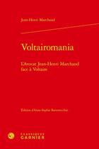 Couverture du livre « Voltairomania : l'avocat Jean-Henri Marchand face à Voltaire » de Jean-Henri Marchand aux éditions Classiques Garnier