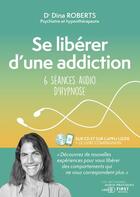Couverture du livre « Se libérer d'une addiction : 6 séances audio d'hypnose » de Dina Roberts aux éditions First