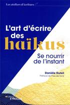 Couverture du livre « L'art d'écrire des haïkus : se nourrir de l'instant » de Daniele Duteil aux éditions Eyrolles