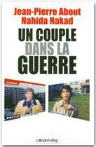 Couverture du livre « Un couple dans la guerre » de Jean-Pierre About et Nahida Nakad aux éditions Calmann-levy