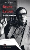 Couverture du livre « Bruno Latour ; une introduction » de Gerard De Vries aux éditions La Decouverte