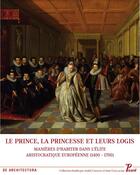 Couverture du livre « Le prince, la princesse et leurs logis ; manières d'habiter dans l'élite aristocratique européenne (1400-1700) » de  aux éditions Picard