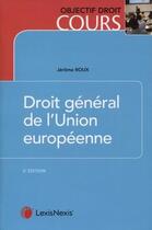 Couverture du livre « Droit général de l'Union Européenne (6e édition) » de Jerome Roux aux éditions Lexisnexis