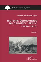 Couverture du livre « Histoire économique du Dahomey (Bénin) 1890-1920 : Tome 1 » de Hélène Almeida-Topor aux éditions L'harmattan