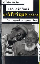Couverture du livre « Cinemas d'afrique noire le regard en question » de Olivier Barlet aux éditions L'harmattan