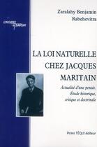 Couverture du livre « La loi naturelle chez Jacques Maritain ; actualité d'une pensée, étude historique, critique et doctrinale » de Zaralahy Benjamin Rabehevitra aux éditions Tequi