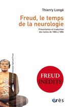 Couverture du livre « Freud, le temps de la neurologie : présentation et traduction des textes de 1884 à 1886 » de Thierry Longe aux éditions Eres