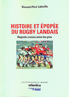 Couverture du livre « Histoire et épopée du rugby landais ; regards croisés entre les pins » de Pere-Lahaille Vincen aux éditions Atlantica