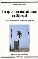 Couverture du livre « La question musulmane au Sénégal ; essai d'anthropologie d'une nouvelle modernité » de Abdourahmane Seck aux éditions Karthala