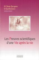 Couverture du livre « Les preuves scientifiques d'une vie après la vie » de Jean-Jacques Charbonier aux éditions Exergue