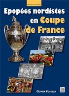 Couverture du livre « Épopées nordistes en coupe de France » de Olivier Fosseux aux éditions Editions Sutton