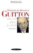 Couverture du livre « Portrait de monsieur Guitton ; une vie dans le siècle » de Gerard Leclerc aux éditions Bartillat