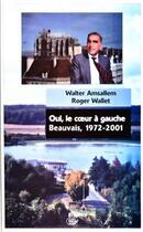 Couverture du livre « Oui, le coeur à gauche ; Beauvais, 1972-2001 » de Roger Wallet et Walter Amsallem aux éditions Petit Vehicule