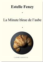Couverture du livre « La minute bleue de l'aube » de Estelle Fenzy aux éditions La Part Commune