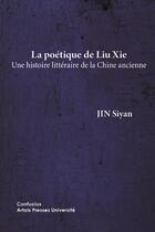 Couverture du livre « La poétique de Liu Xie : Une histoire littéraire de la Chine ancienne » de Siyan Jin aux éditions Pu D'artois