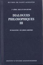 Couverture du livre « Dialogues philosophiques III ; De magistro. De libero arbitrio. » de Augustin D'Hippone aux éditions Etudes Augustiniennes